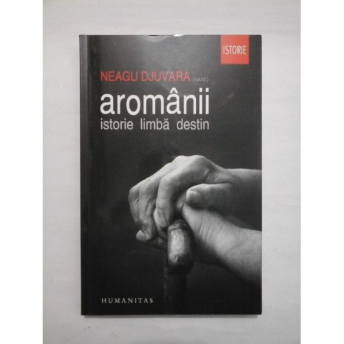 Aromanii: istorie, limba, destin - Neagu Djuvara - Editura Humanitas, 2012